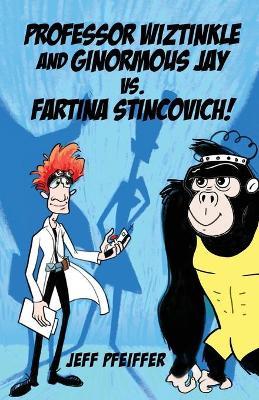 Professor Wiztinkle and Ginormous Jay vs. Fartina Stincovich! - Jeff Pfeiffer - cover