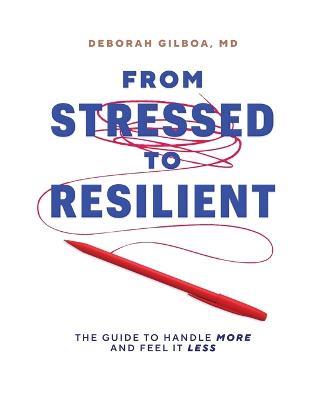 From Stressed to Resilient: The Guide to Handle More and Feel It Less - Deborah Gilboa - cover