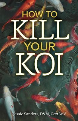 How to Kill Your Koi - Jessie Sanders - cover