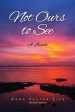 Not Ours to See: A Memoir