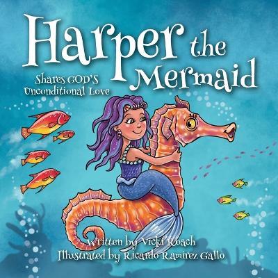 Harper the Mermaid: Shares God's Unconditional Love - Vicki Roach - cover