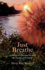 Just Breathe: A Caregiver's Journey Through the Depths of Dementia