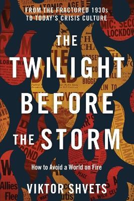 The Twilight Before the Storm: From the Fractured 1930s to Today's Crisis Culture - Viktor Shvets - cover