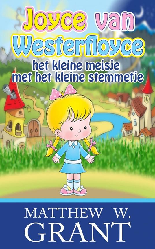 Joyce van Westerfloyce, het kleine meisje met het kleine stemmetje - Matthew W. Grant - ebook