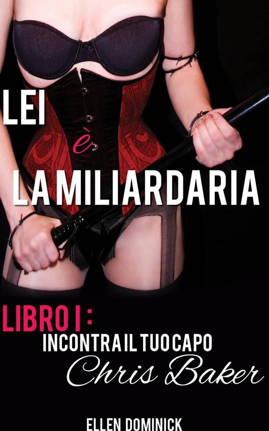 Incontra il Tuo Capo, Chris Baker - Libro 1 della serie Lei è la Miliardaria - Ellen Dominick - ebook