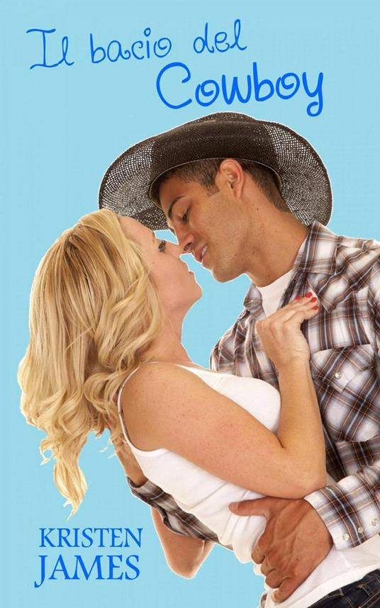 Il Bacio Del Cowboy - Kristen James - ebook