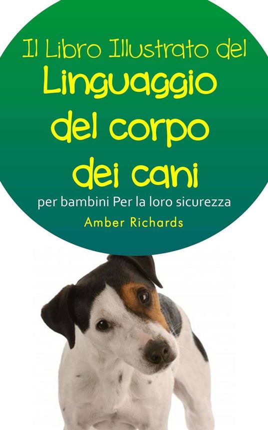 Il libro illustrato del linguaggio del corpo dei cani per bambini - Per la loro sicurezza - Amber Richards - ebook