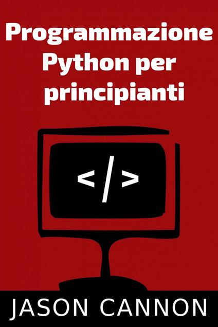 Programmazione Python per principianti - Jason Cannon - ebook
