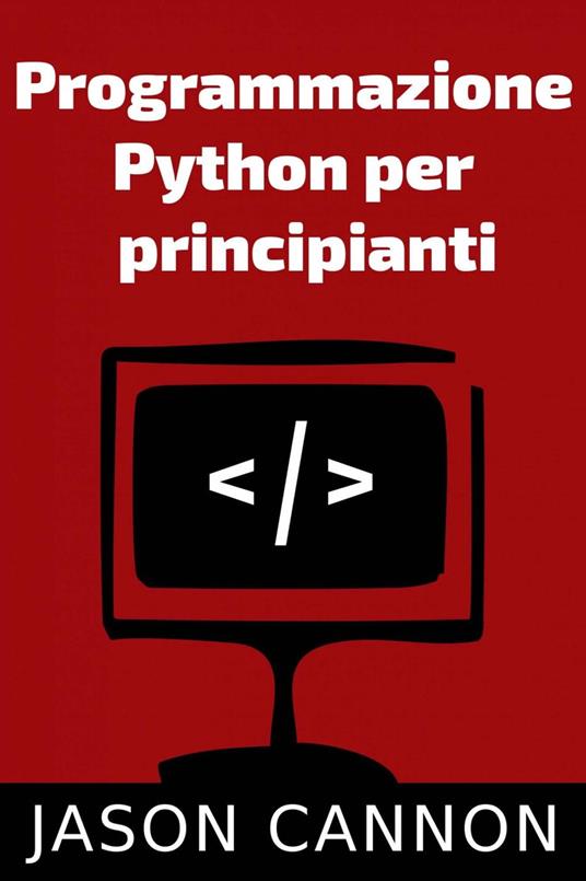 Programmazione Python per principianti - Jason Cannon - ebook
