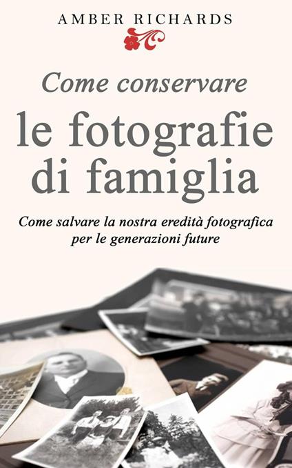 Come conservare le fotografie di famiglia - Amber Richards - ebook