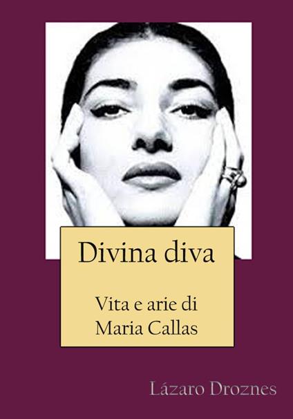 Divina Diva Vita E Arie Di Maria Callas - Lázaro Droznes - ebook