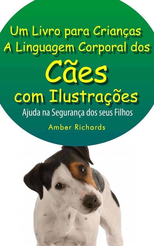 A Linguagem Corporal dos Cães com Ilustrações -Ajude na Segurança dos Seus Filhos - Amber Richards - ebook