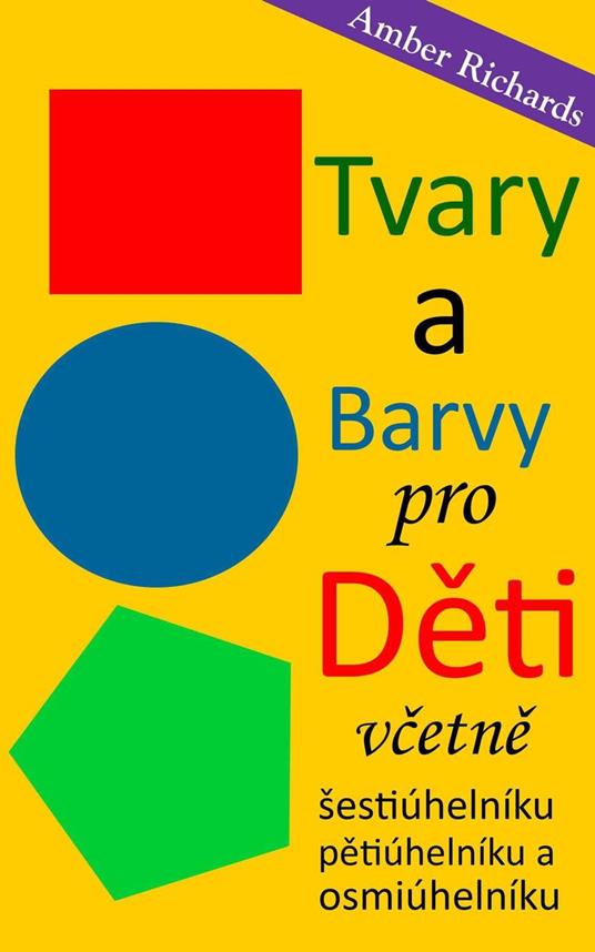 Tvary a barvy pro deti Vcetne šestiúhelníku, petiúhelníku a osmiúhelníku - Amber Richards - ebook