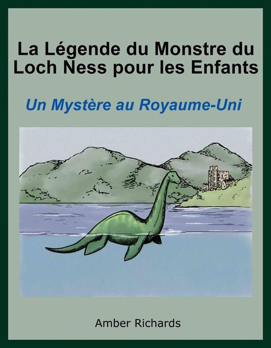 La Légende du Monstre du Loch Ness pour les Enfants : Un Mystère au Royaume-Uni. - Amber Richards - ebook
