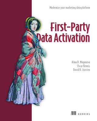 First-Party Data Activation: Modernize your marketing data platform - Alina Magauova,Oskar Kennis,David Joosten2 - cover
