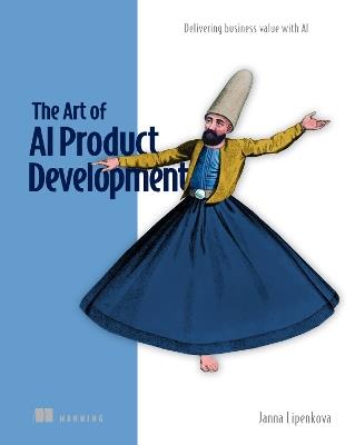 The Art of AI Product Development: Delivering business value with AI - Janna Lipenkova - cover