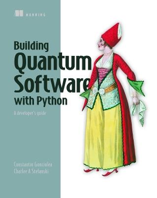 Building Quantum Software with Python: A developer’s guide - Constantin Gonciulea,Charlee Stefanski - cover