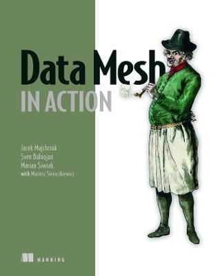 Data Mesh in Action - Jacek Majchrzak,Sven Balnojan,Marian Siwiak - cover