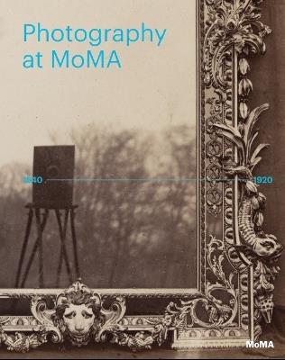 Photography at MoMA: 1840-1920 - Lucy Gallun,Roxana Marcoci,Sarah Hermanson Meister - cover