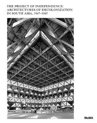 The Project of Independence: Architectures of Decolonization in South Asia, 1947-1985 - cover