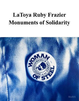 LaToya Ruby Frazier: Monuments of Solidarity - cover