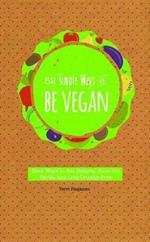 52 Simple Ways to Be Vegan: Easy Ways to Eat Natural, Save the Earth, and Live Cruelty-Free