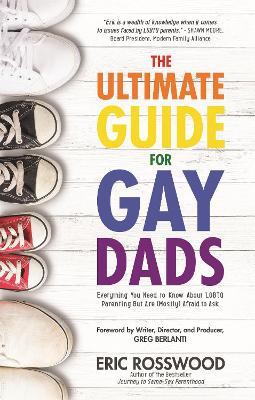 The Ultimate Guide for Gay Dads: Everything You Need to Know About LGBTQ Parenting But Are (Mostly) Afraid to Ask (Adoption gift) - Eric Rosswood - cover