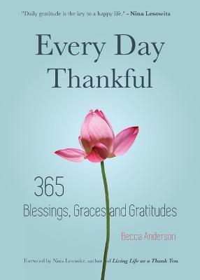 Every Day Thankful: 365 Blessings, Graces and Gratitudes - Becca Anderson - cover