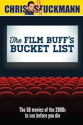 The Film Buff's Bucket List: The 50 Movies of the 2000s to See Before You Die - Chris Stuckmann - cover