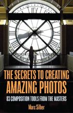 The Secrets to Amazing Photo Composition: 83 Composition Tools from the Masters  (Photography Book)