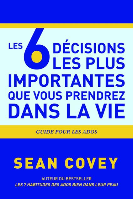Les 6 Décisions les plus Importantes que Vous Prendrez Dans la Vie - Sean Covey - ebook