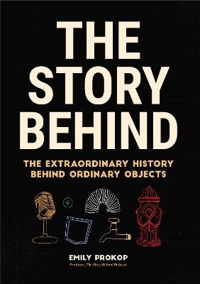 The Story Behind: The Extraordinary History Behind Ordinary Objects (Gift for teenage boys) - Emily Prokop - cover