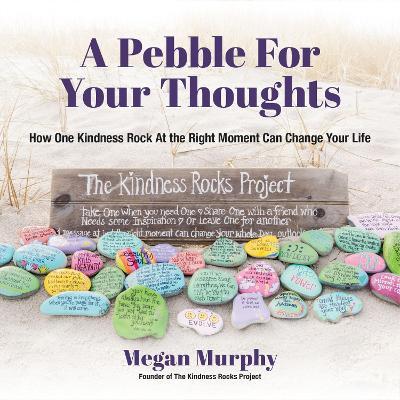 A Pebble for Your Thoughts: How One Kindness Rock At the Right Moment (Kindness book for children) - Megan Murphy - cover