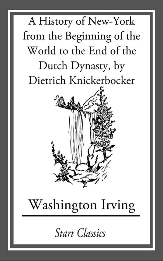 A History of New-York from the Beginning of the World to the End of the Dutch Dyna