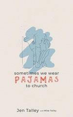 Sometimes We Wear Pajamas to Church