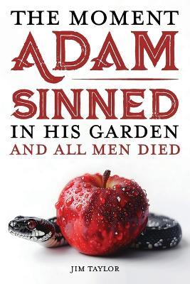 The Moment Adam Sinned In His Garden and All Men Died - Jim Taylor - cover