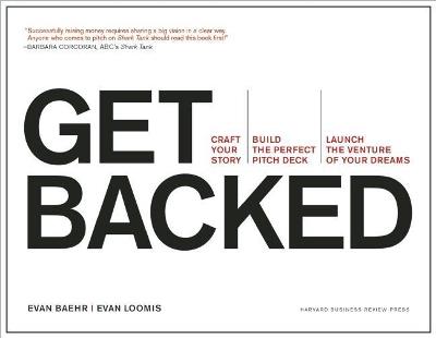 Get Backed: Craft Your Story, Build the Perfect Pitch Deck, and Launch the Venture of Your Dreams - Evan Baehr,Evan Loomis - cover