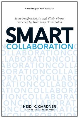 Smart Collaboration: How Professionals and Their Firms Succeed by Breaking Down Silos - Heidi K. Gardner - cover