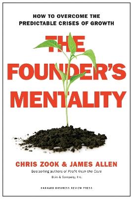 The Founder's Mentality: How to Overcome the Predictable Crises of Growth - Chris Zook,James Allen - cover