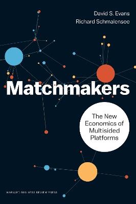 Matchmakers: The New Economics of Multisided Platforms - David S. Evans,Richard Schmalensee - cover
