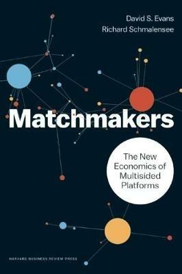 Matchmakers: The New Economics of Multisided Platforms - David S. Evans,Richard Schmalensee - cover