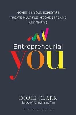 Entrepreneurial You: Monetize Your Expertise, Create Multiple Income Streams, and Thrive - Dorie Clark - cover