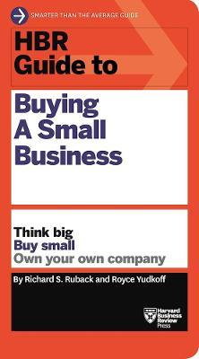 HBR Guide to Buying a Small Business: Think Big, Buy Small, Own Your Own Company - Richard S. Ruback,Royce Yudkoff - cover