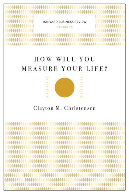 How Will You Measure Your Life? (Harvard Business Review Classics)