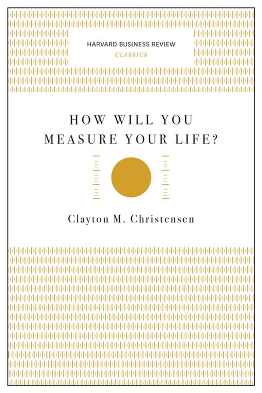 How Will You Measure Your Life? (Harvard Business Review Classics)