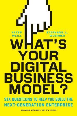 What's Your Digital Business Model?: Six Questions to Help You Build the Next-Generation Enterprise - Peter Weill,Stephanie L Woerner - cover