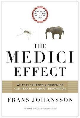 The Medici Effect, With a New Preface and Discussion Guide: What Elephants and Epidemics Can Teach Us About Innovation - Frans Johansson - cover
