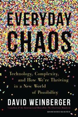Everyday Chaos: Technology, Complexity, and How We're Thriving in a New World of Possibility - David Weinberger - cover