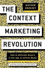 The Context Marketing Revolution: How to Motivate Buyers in the Age of Infinite Media