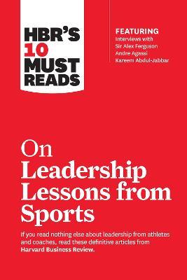 HBR's 10 Must Reads on Leadership Lessons from Sports (featuring interviews with Sir Alex Ferguson, Kareem Abdul-Jabbar, Andre Agassi) - Harvard Business Review,Alex Ferguson,Bill Parcells - cover
